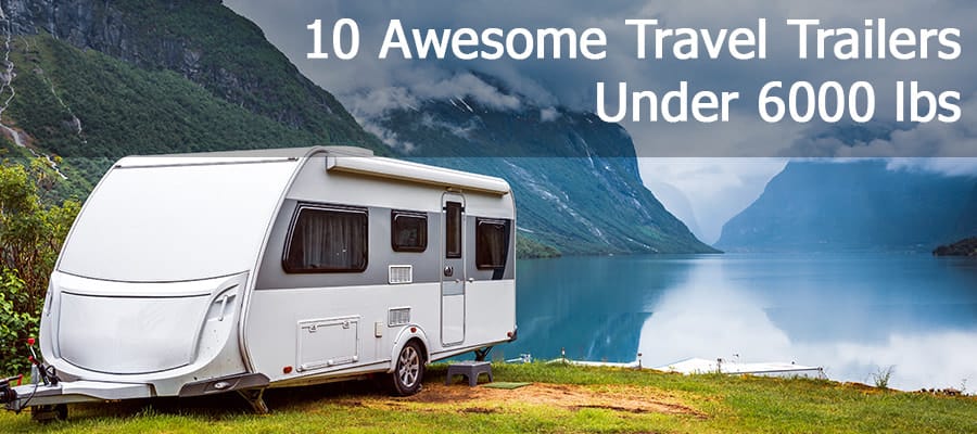 10 Awesome Travel Trailers Under 6000 Lbs