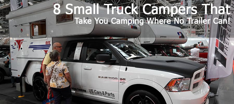 8 Small Truck Campers That Take You Camping Where No Trailer Can!