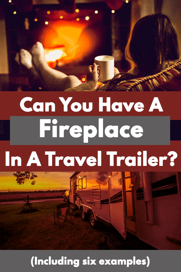 Can You Have a Fireplace in a Travel Trailer? (Including Six Examples)