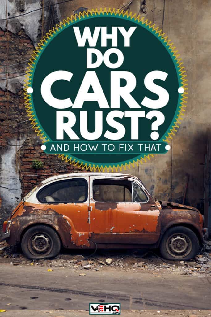 An old abandoned rusted car in the side of the street, Why Do Cars Rust? (And How To Fix That)