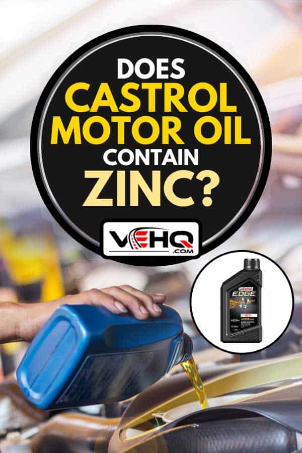 Collage of a castrol motor oil and a man pouring oil to car engine, Does Castrol Motor Oil Contain Zinc?