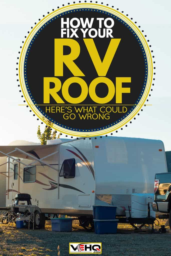 A RV with camping gears set up outside of the car, How to Fix Your RV Roof [Here's What Could Go Wrong]