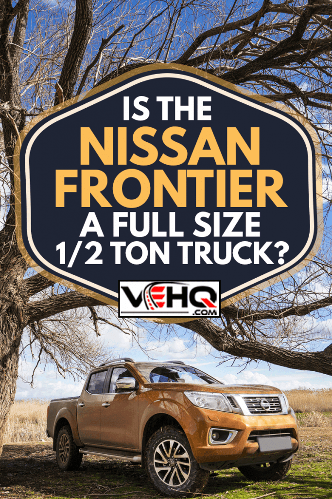 Nissan Frontier Pickup Truck parked at lawn under a big tree, Is the Nissan Frontier a Full-size 1/2 Ton Truck?