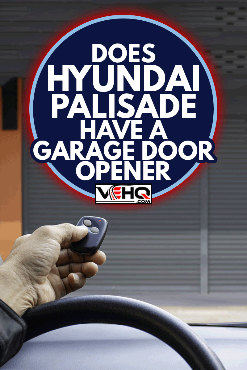 Man in car, hand holding and using remote control to open the automatic shutter roller steel garage, Does Hyundai Palisade Have A Garage Door Opener?