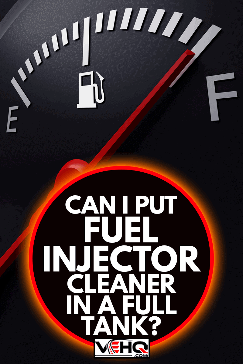 A closeup of a car fuel gauge in full tank, Can I Put Fuel Injector Cleaner In A Full Tank?