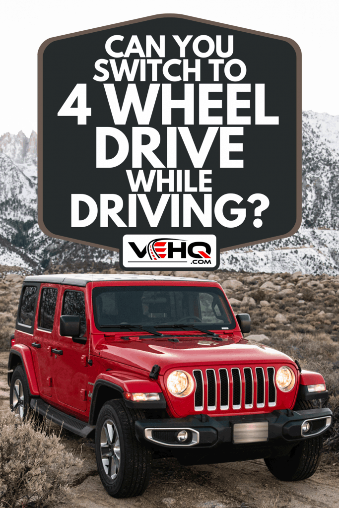 A Jeep Wrangler Sahara 2019 edition on a dirt road at the Alabama Hills, Can You Switch To 4 Wheel Drive While Driving? [Popular Off-Road Vehicles Checked]