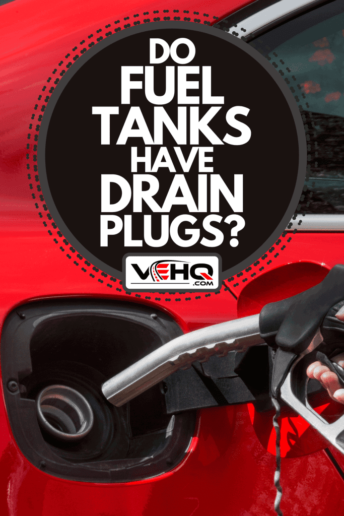 Filling car gas tank with fuel, Do Fuel Tanks Have Drain Plugs?