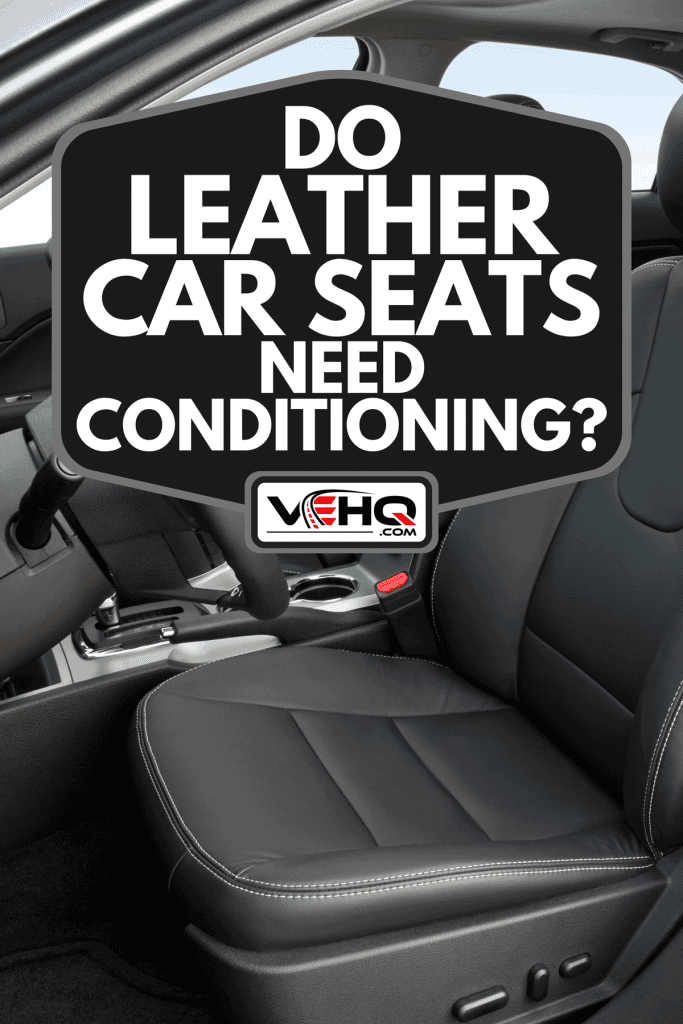 Black leather seat of a vehicle, Do Leather Car Seats Need Conditioning?