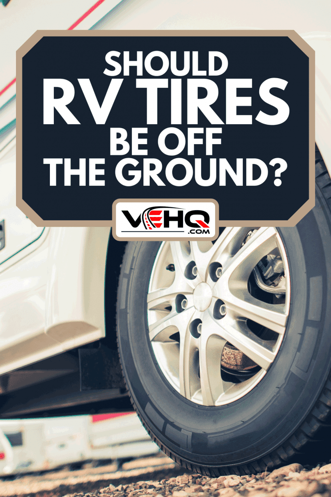 Tire for RV camper van, Should RV Tires Be Off The Ground?