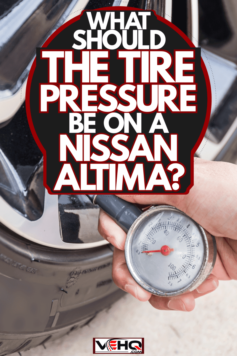 Checking the tire pressure using a pressure gauge, What Should The Tire Pressure Be On A Nissan Altima?