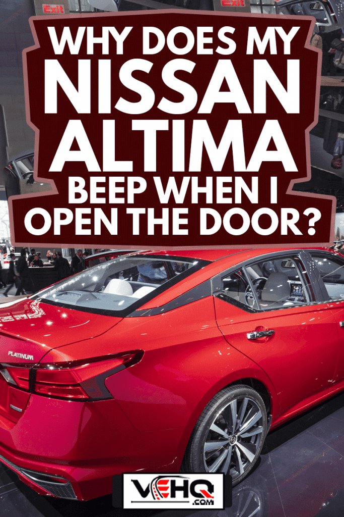 Nissan Altima on display during the 2018 New York International Auto Show held, Why Does My Nissan Altima Beep When I Open The Door?