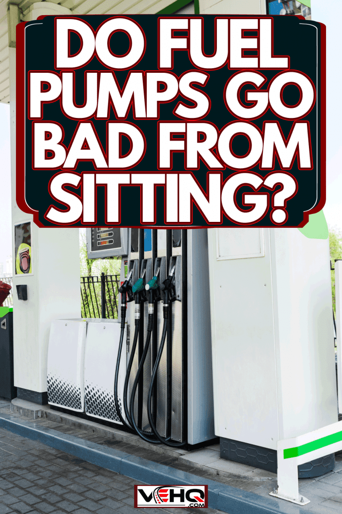 Fuel pumps sitting on its carrier, Do Fuel Pumps Go Bad From Sitting?