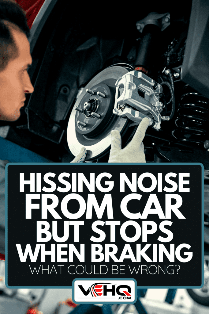 A mechanic checking disc brake of the car, Hissing Noise From Car But Stops When Braking - What Could Be Wrong?