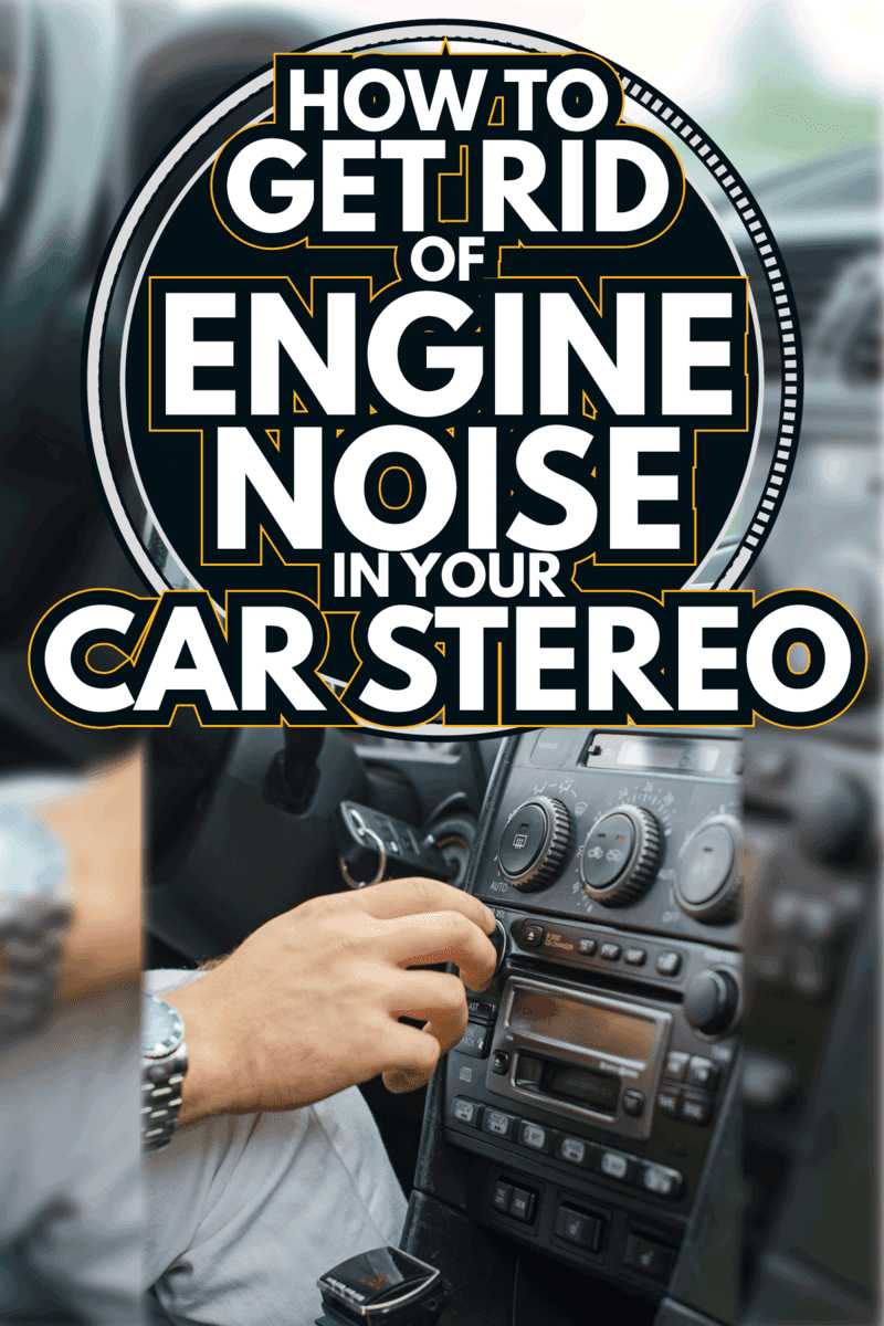 Man's hand tuning radio in the car. How To Get Rid Of Engine Noise In Your Car Stereo
