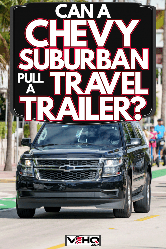 A Chevy Suburban moving down the road in Miami beach, Can A Chevy Suburban Pull A Travel Trailer?