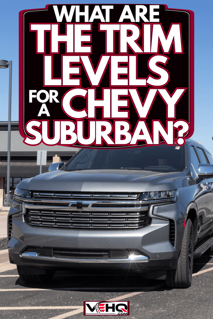 A gray colored Chevy Suburban photographed in the parking lot, What Are The Trim Levels For A Chevy Suburban?