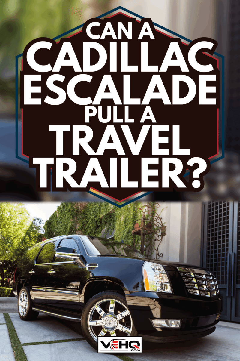 A photo of a black parked Cadillac Escalade. Can A Cadillac Escalade Pull A Travel Trailer