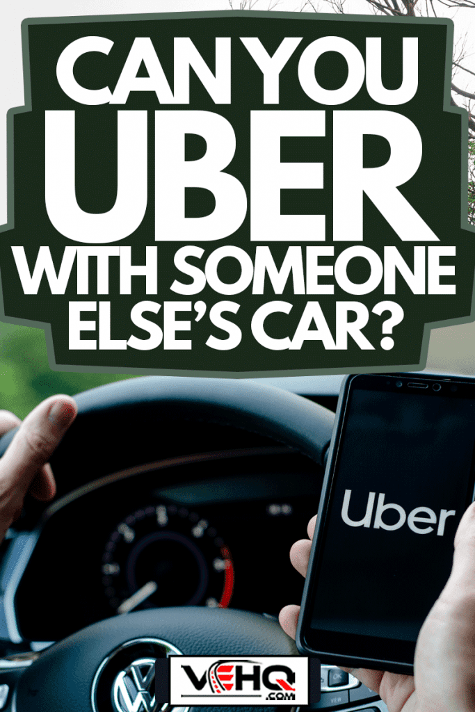 Uber driver holding smartphone in Volkswagen car, Can You Uber With Someone Else's Car?