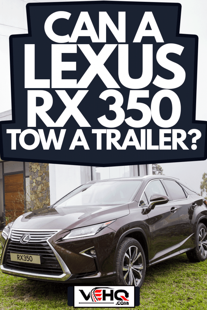 Lexus RX 350 all-new (model 2016) car is on the test drive, Can a Lexus RX 350 Tow a Trailer?