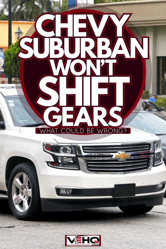 A white Chevrolet Suburban moving along the highway, Chevy Suburban Won't Shift Gears - What Could Be Wrong?