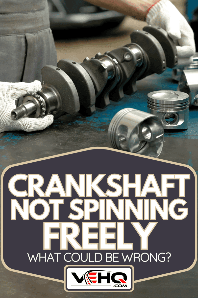 A crankshaft and a set of pistons on the desktop of an auto mechanic, Crankshaft Not Spinning Freely - What Could Be Wrong?