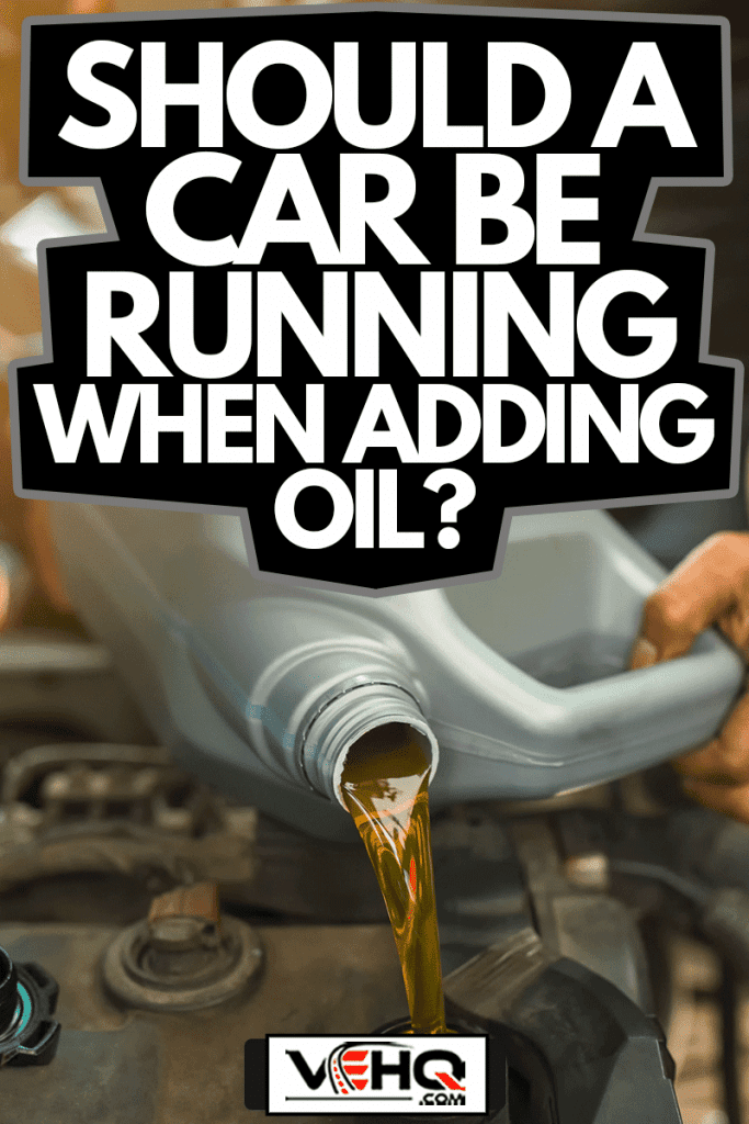 Car mechanic replacing and pouring fresh oil into engine at maintenance repair service station, Should A Car Be Running When Adding Oil?
