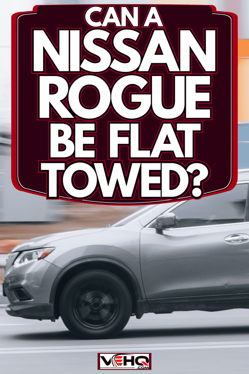 A gray colored Nissan Rogue moving fast on the highway, Can A Nissan Rogue Be Flat Towed