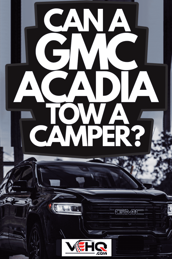 The new luxury 2021 GMC Acadia Denali with all black details, Can a GMC Acadia Tow a Camper?