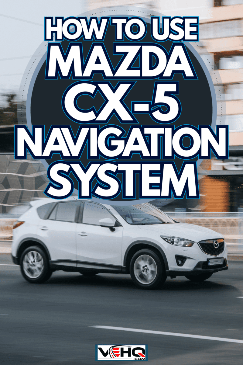 A white Mazda CX-5 photographed on the highway, How To Use Mazda CX-5 Navigation System