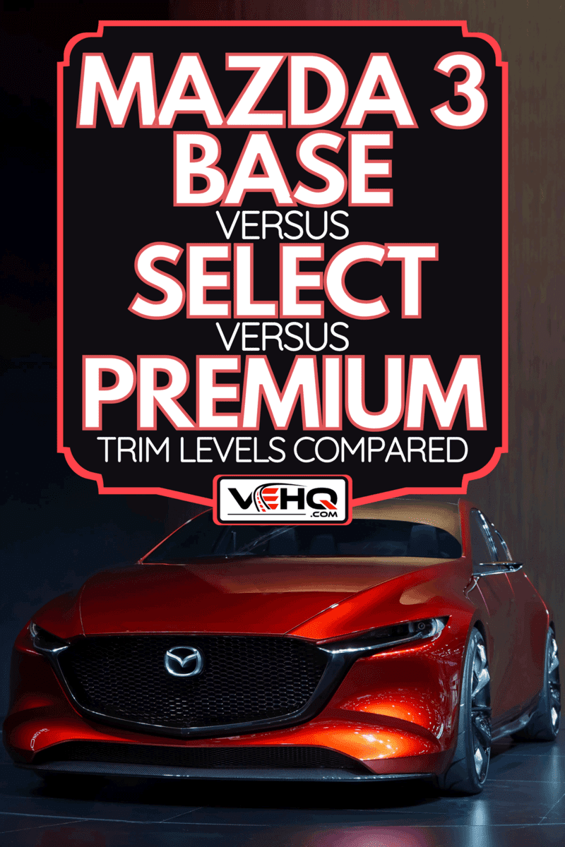 Mazda 3 KAI concept car on display in international motor show, Mazda 3 Base Vs. Select Vs. Premium - Trim Levels Compared