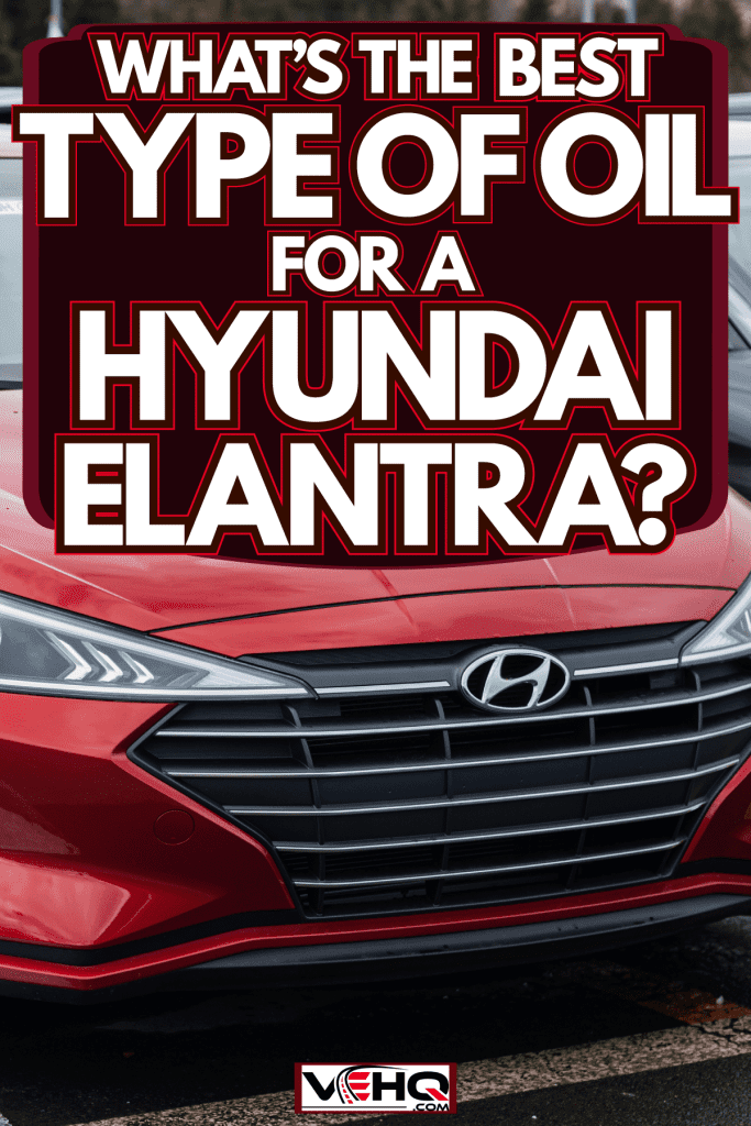 A Hyundai Elantra 20212 photographed at the parking lot, What's The Best Type Of Oil For A Hyundai Elantra?