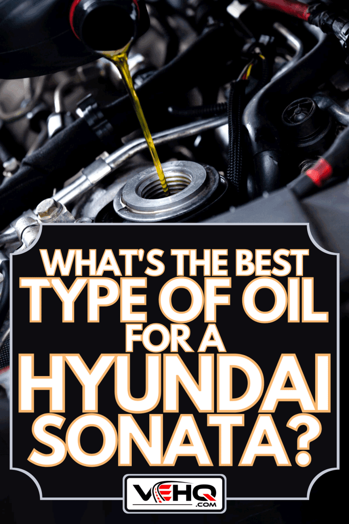Mechanic adding oil to a car engine, What's The Best Type Of Oil For A Hyundai Sonata?