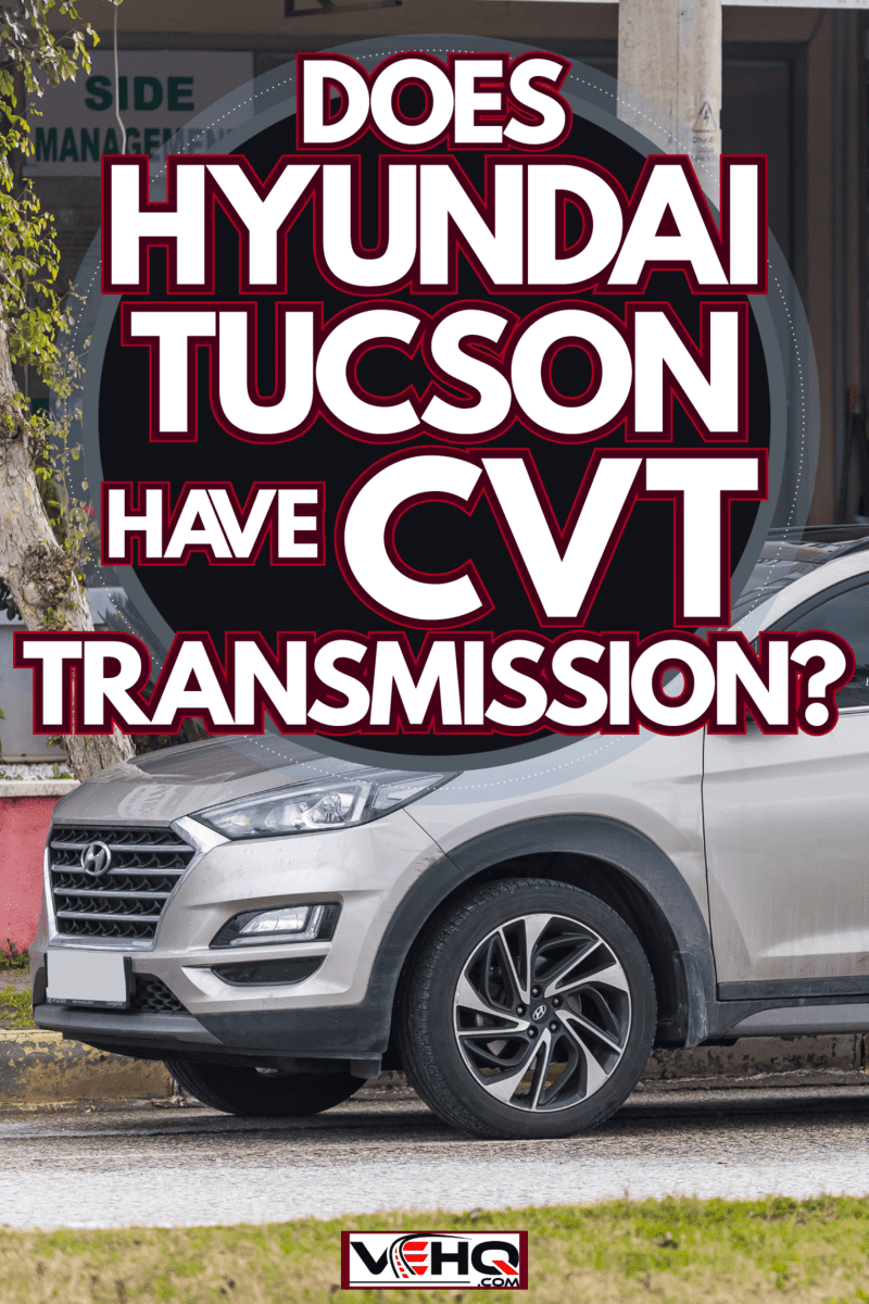 A Hyundai Tucson on the parking lot, Does Hyundai Tucson Have CVT Transmission?