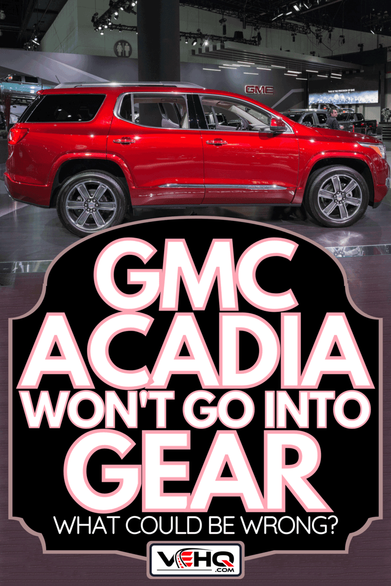 GMC Acadia Denali on display during the auto show, GMC Acadia Won't Go Into Gear - What Could Be Wrong?