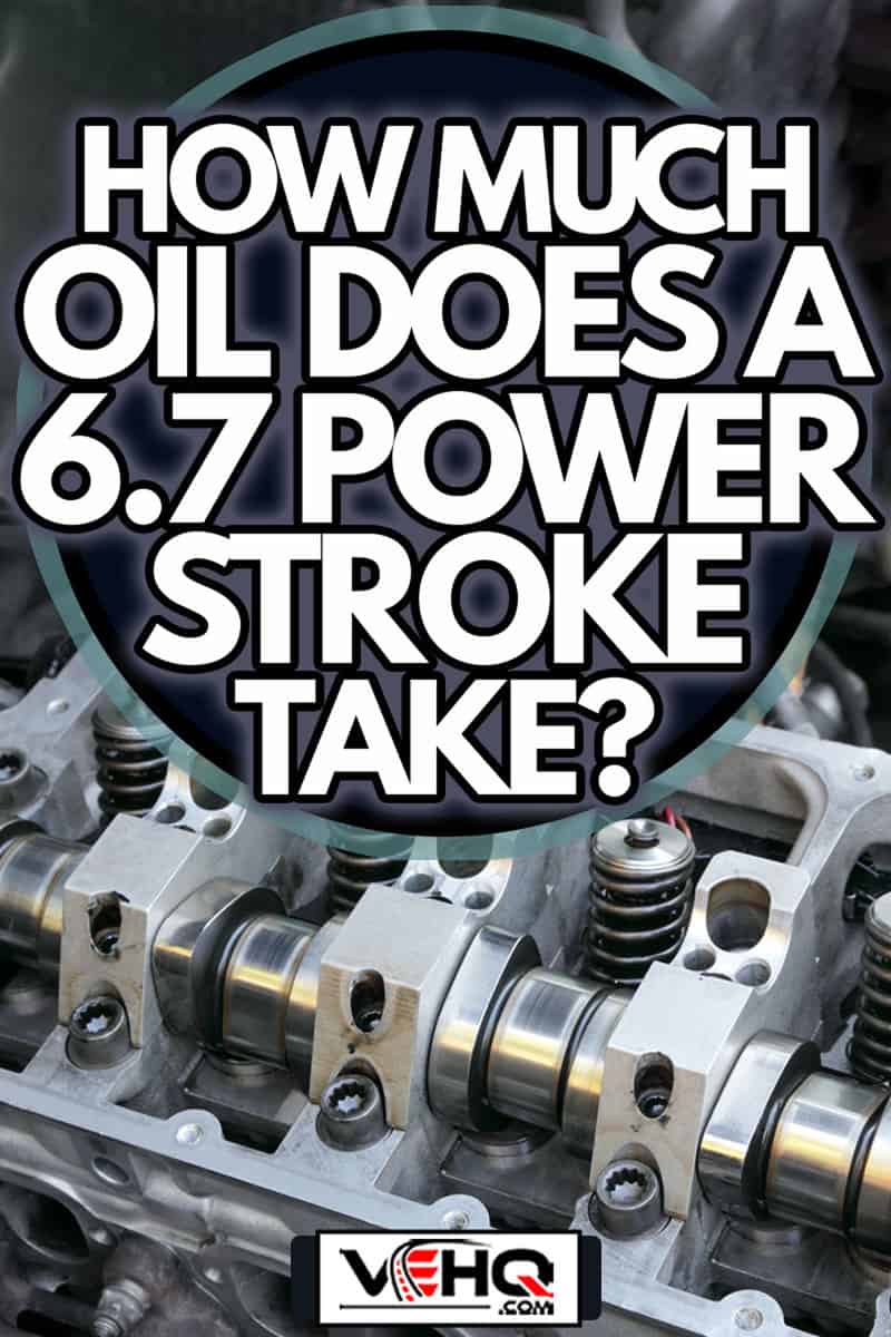 Repairing of modern diesel engine closeup of camshaft and valves, How Much Oil Does A 6.7 Power Stroke Take?
