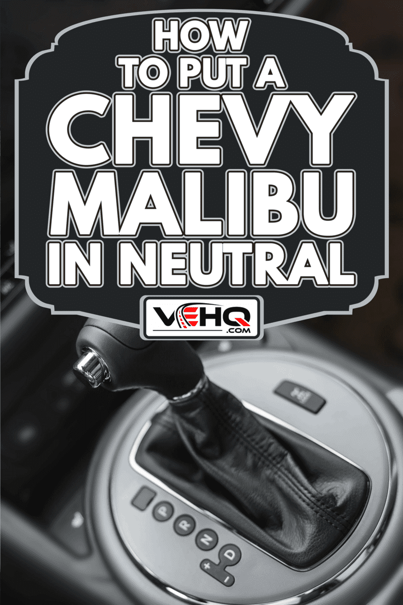 Interior design of the modern car, How To Put A Chevy Malibu In Neutral