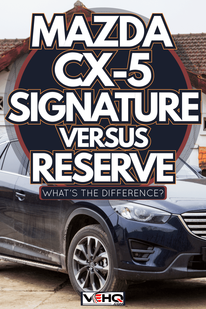 Both signature and grand touring reserve of CX-5 has almost common features, Mazda CX 5 Signature Vs Reserve — What's the Difference?