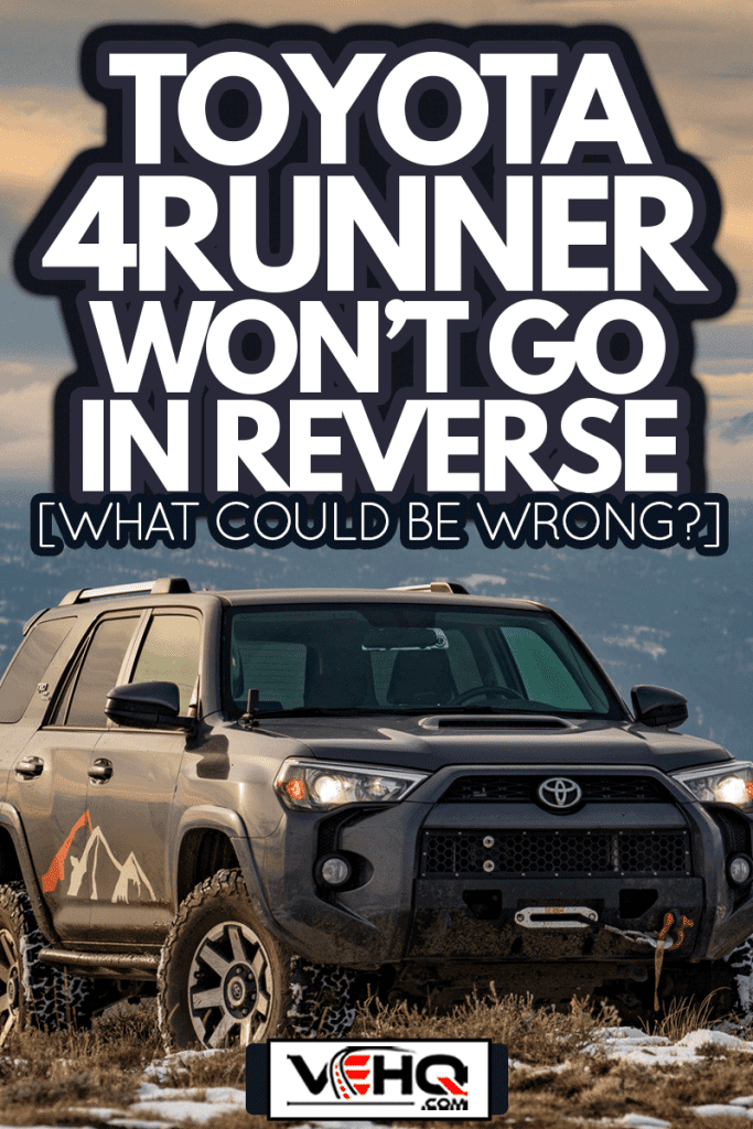 A TOYOTA 4 RUNNER CROSSING, Toyota 4Runner Won't Go In Reverse—What Could Be Wrong?