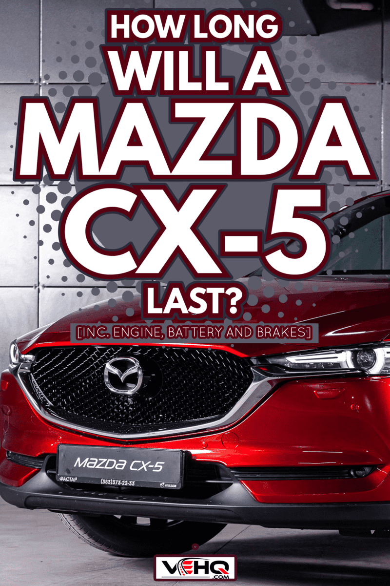 How Long Will A Mazda CX-5 Last? [Inc. Engine, Battery And Brakes]
