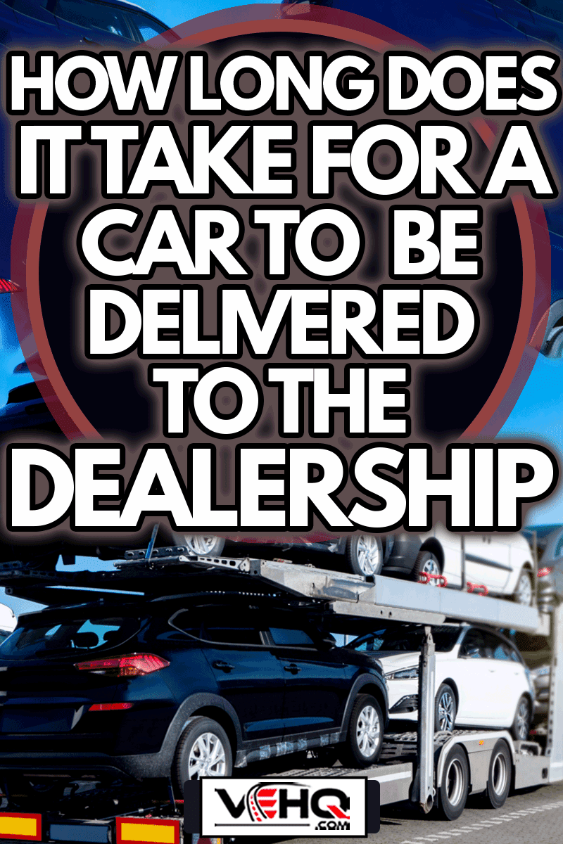 New cars on truck delivery, How Long Does It Take For A Car To Be Delivered To The Dealership