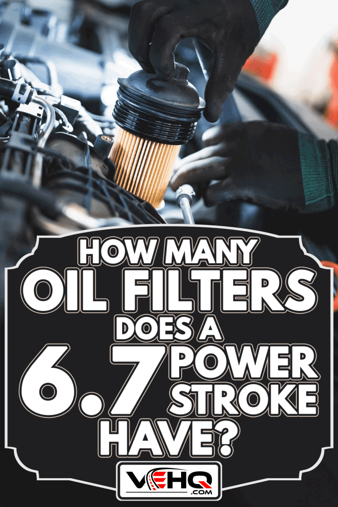 Oil and fuel filter changing, How Many Oil Filters Does A 6.7 Powerstroke Have?