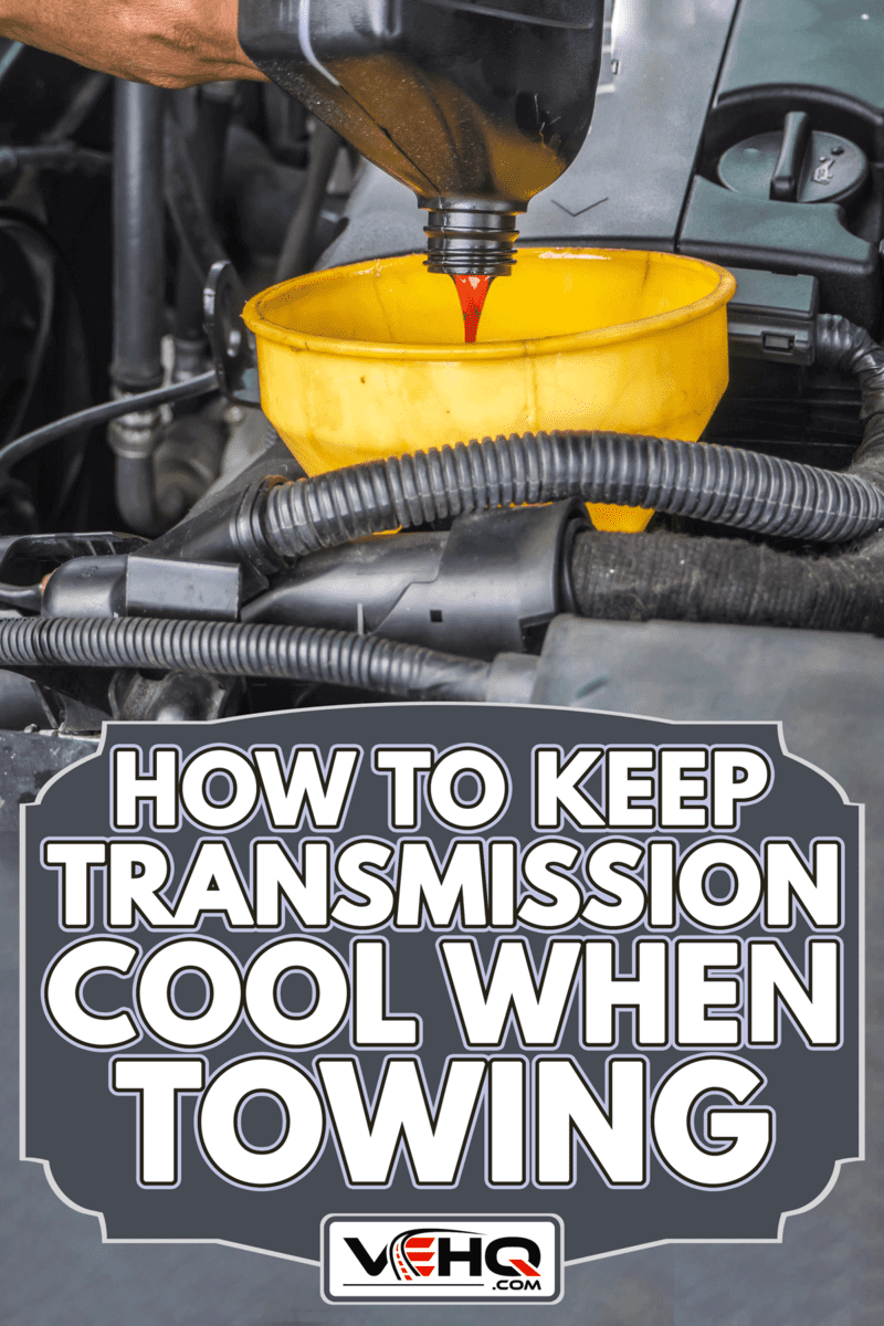Pouring transmission oil on car engine, How To Keep Transmission Cool When Towing