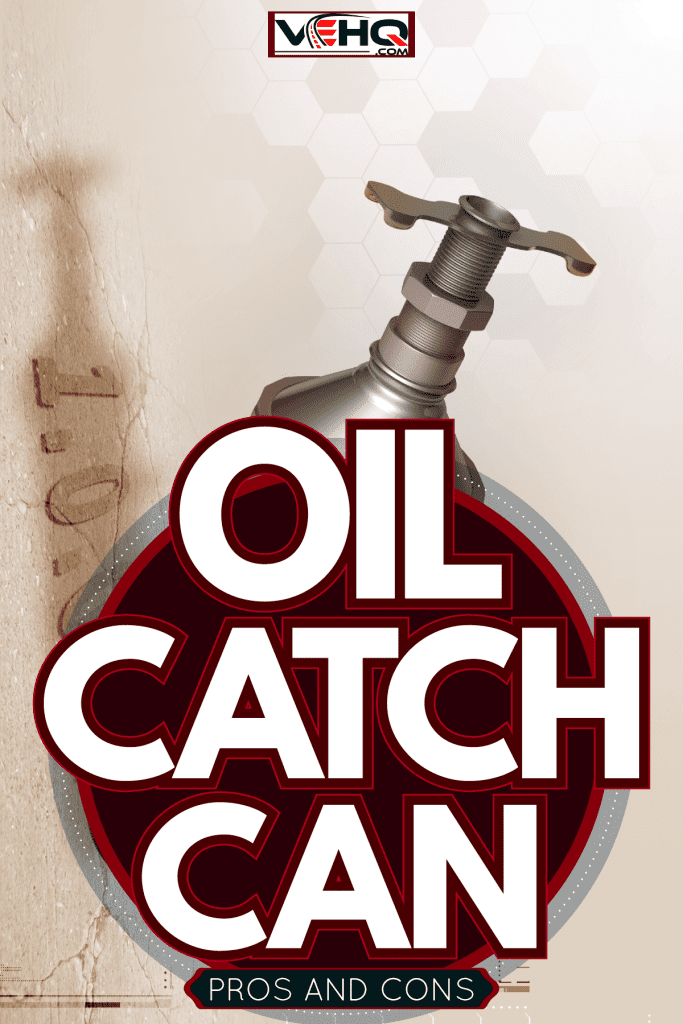 An oil catch can, Oil Catch Can: Pros and Cons