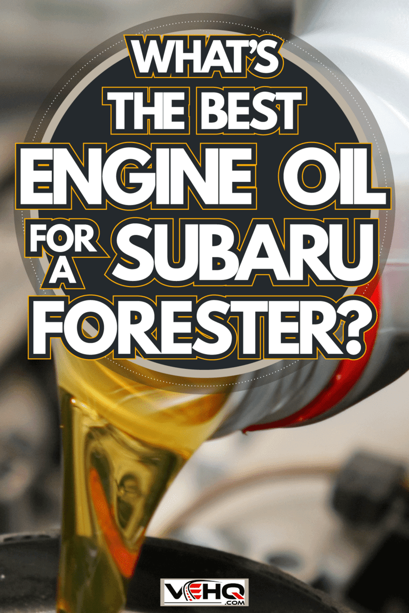 Car change oil, What's The Best Engine Oil For A Subaru Forester?