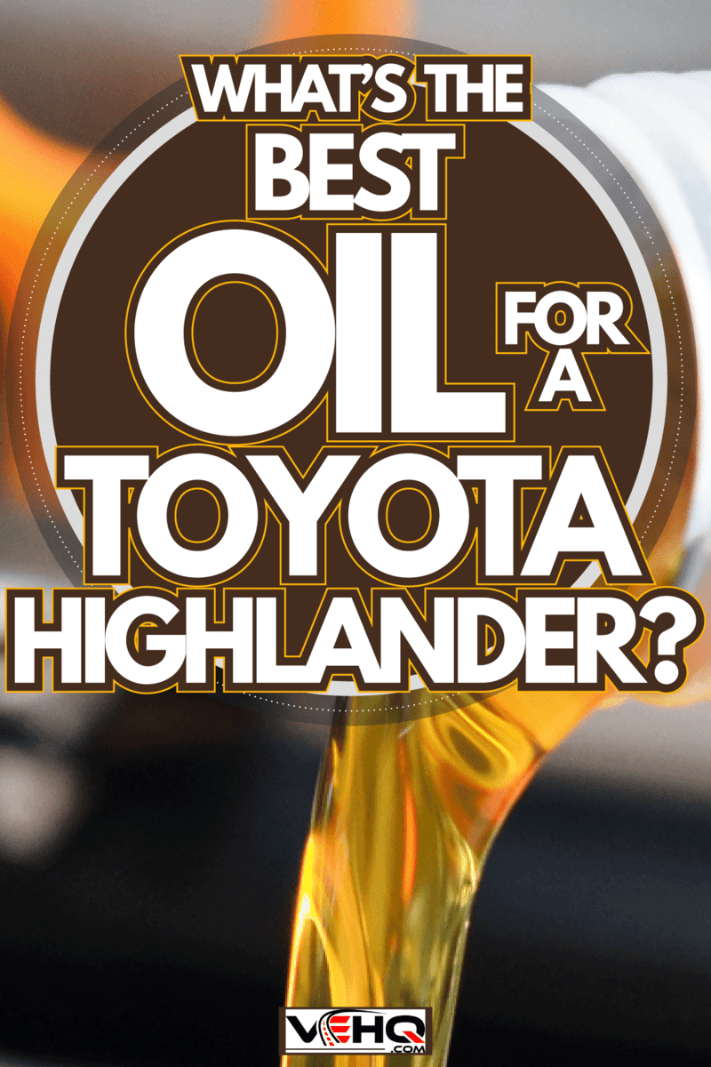 Car Engine refilling new engine oil, What's The BEst Oil For A Toyota Highlander?