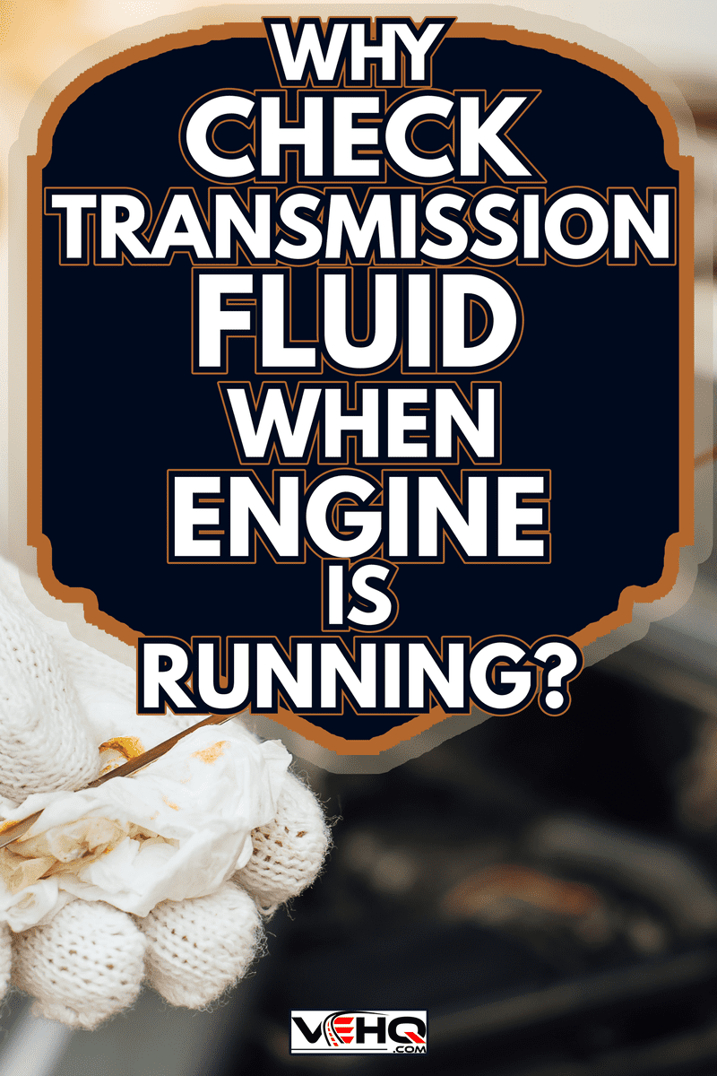 Car maintenance, check the engine oil level - Why Check Transmission Fluid When Engine Is Running