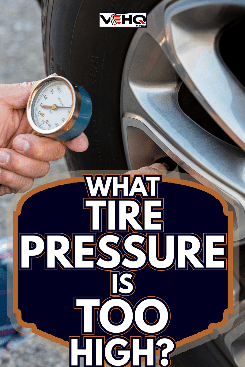 Checking tire pressure with pressure gauge - What Tire Pressure Is Too High