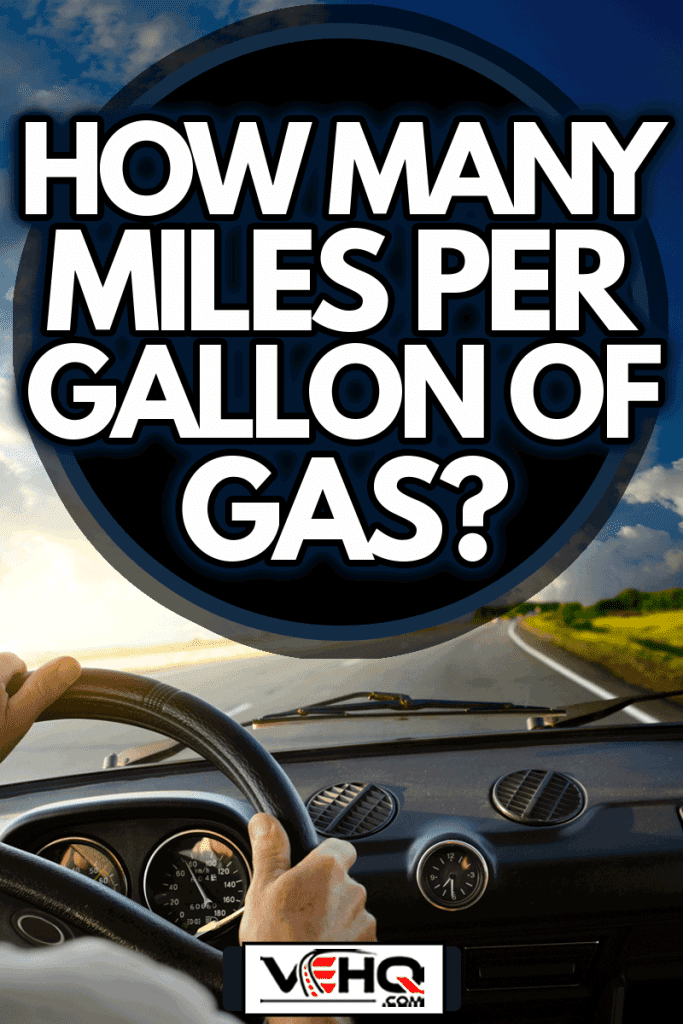 Hands of a driver on steering wheel of a car and empty asphalt road, How Many Miles Per Gallon Of Gas?