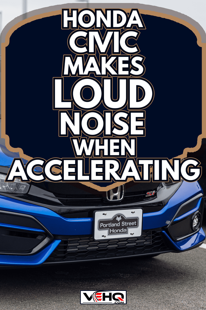 New model Honda Civic sedan at a dealership - Honda Civic Makes Loud Noise When Accelerating - What's Wrong?