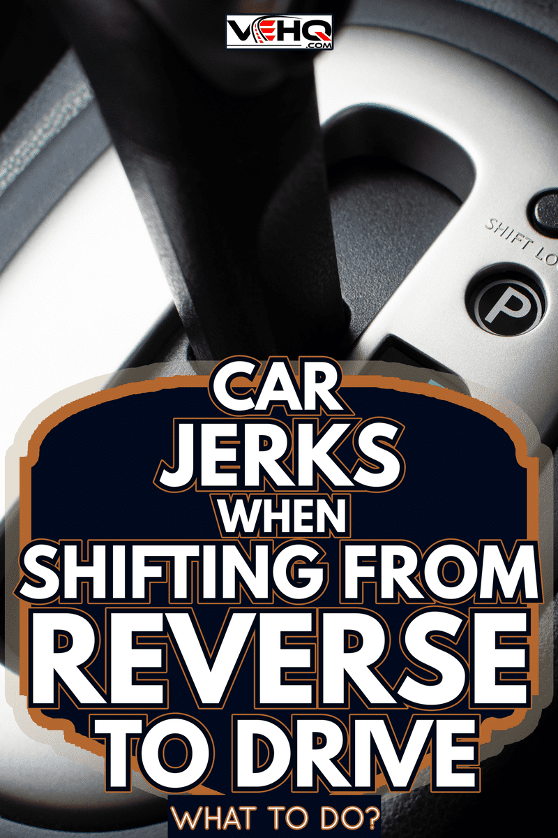 Put a gear stick into R position, (Reverse) Symbol in auto transmission car. - Car Jerks When Shifting From Reverse To Drive—What To Do